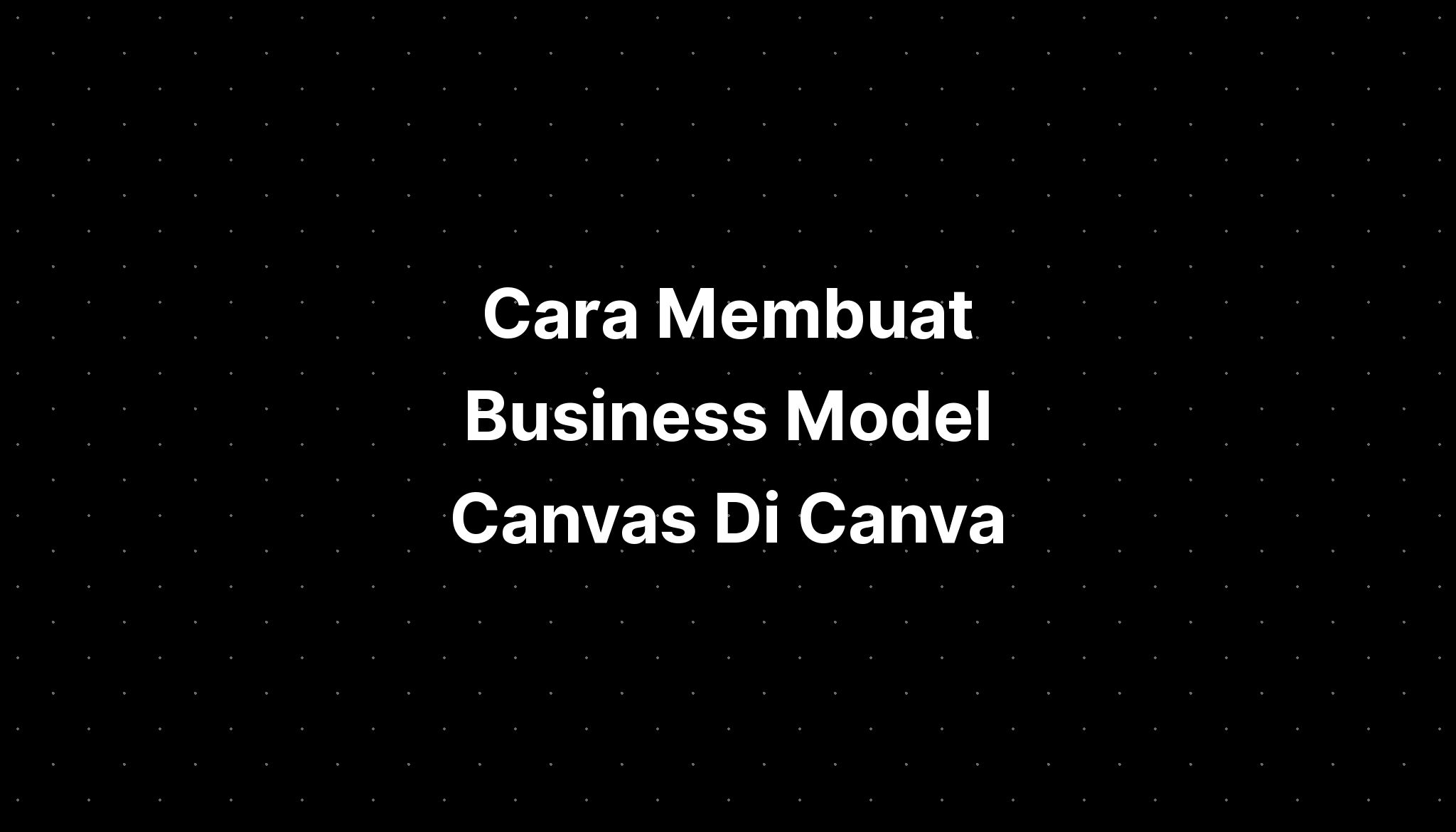 Cara Membuat Business Model Canvas Di Canva - IMAGESEE